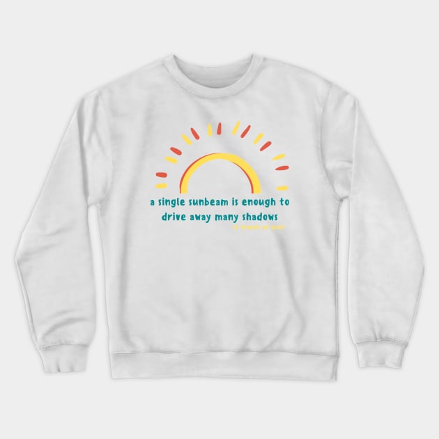 A Single Sunbeam is Enough to Drive Away Any Shadows // St Francis of Assisi Crewneck Sweatshirt by CarolineTherese